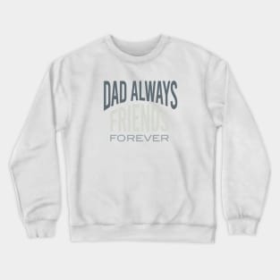 Dad Saying Dad Always Friends Forever Crewneck Sweatshirt